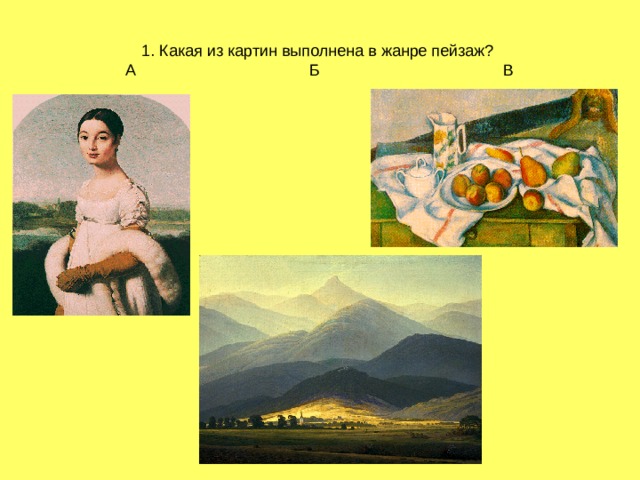 1. Какая из картин выполнена в жанре пейзаж?  А Б В 