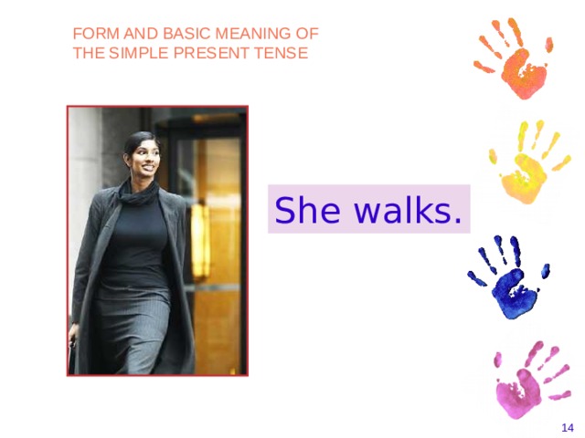 FORM AND BASIC MEANING OF THE SIMPLE PRESENT TENSE She walks. Grammar material from Betty Azar Grammar Presentations    