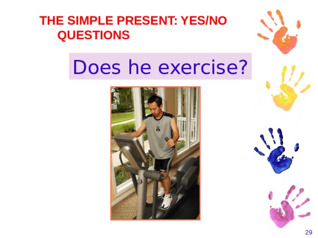 THE SIMPLE PRESENT: YES/NO QUESTIONS Does he exercise?    
