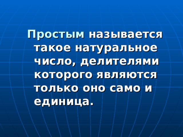 Простым называется такое натуральное число, делителями которого являются только оно само и единица.