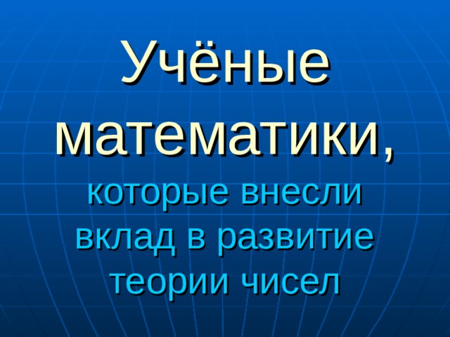 Учёные математики,  которые внесли вклад в развитие теории чисел