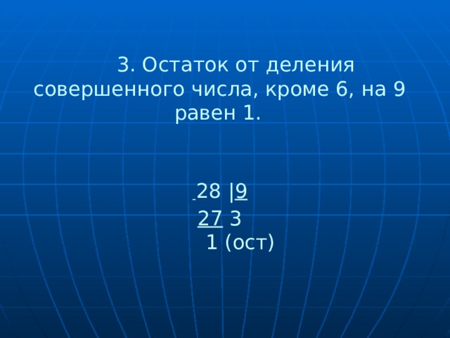 3. Остаток от деления совершенного числа, кроме 6, на 9 равен 1.  - 28 | 9 27 3  1 (ост)