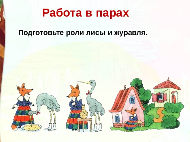  Работа в парах   Подготовьте роли лисы и журавля. 