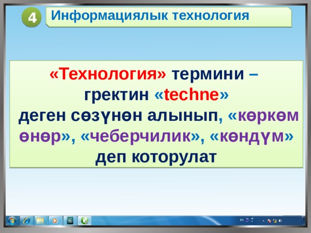 4 Информациялык технология «Технология» термини  – гректин « techne »  деген сөзүнөн алынып , « көркөм өнөр », « чеберчилик », « көндүм » деп которулат 