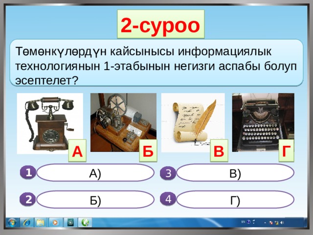 2-суроо Төмөнкүлөрдүн кайсынысы информациялык технологиянын 1-этабынын негизги аспабы болуп эсептелет? В А Б Г А) В) 1  3 Б) Г) 4 2 