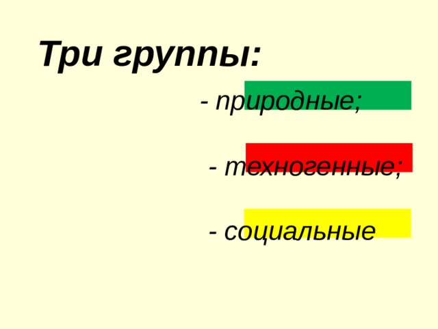            Три группы:   - природные;   - техногенные;   - социальные          