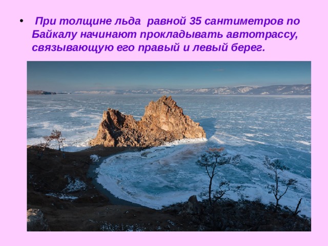  При толщине льда равной 35 сантиметров по Байкалу начинают прокладывать автотрассу, связывающую его правый и левый берег.   