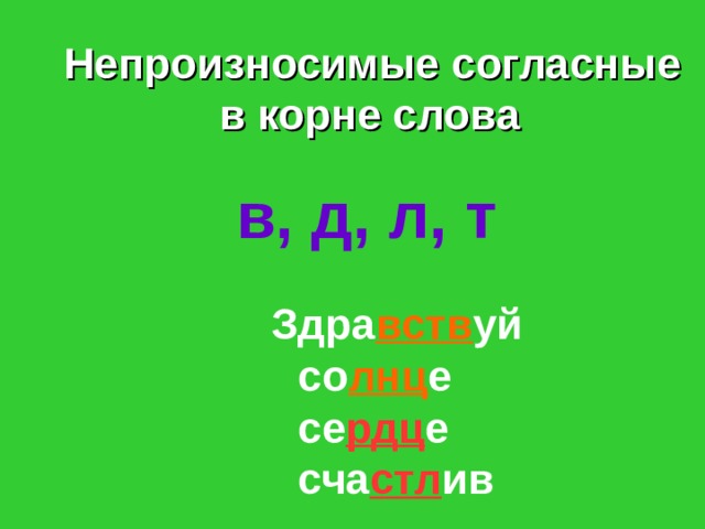  Непроизносимые согласные  в корне слова  в, д, л, т  Здра вств уй  со лнц е  се рдц е  сча стл ив 