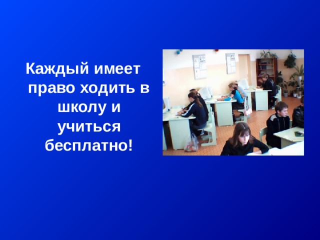 Каждый имеет право ходить в школу и учиться бесплатно! 