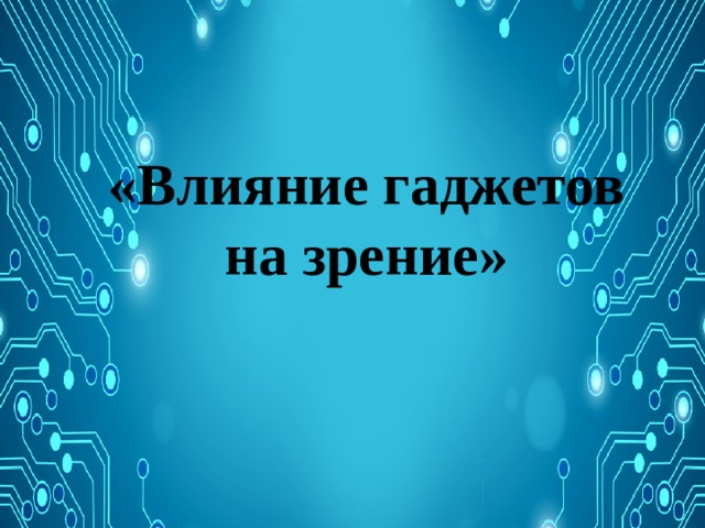 Влияние гаджетов на зрение презентация