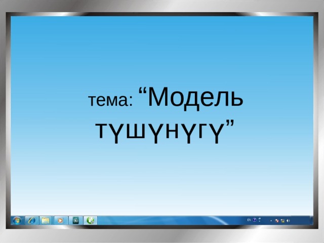 тема: “Модель түшүнүгү”  