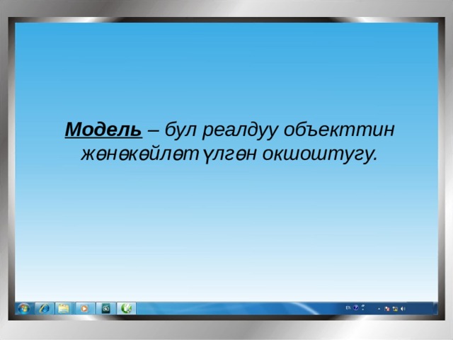 Модель – бул реалдуу объекттин жөнөкөйлөтүлгөн окшоштугу. 