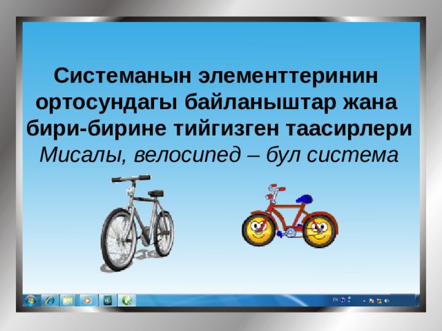 Системанын элементтеринин ортосундагы байланыштар жана бири-бирине тийгизген таасирлери Мисалы, велосипед – бул система  