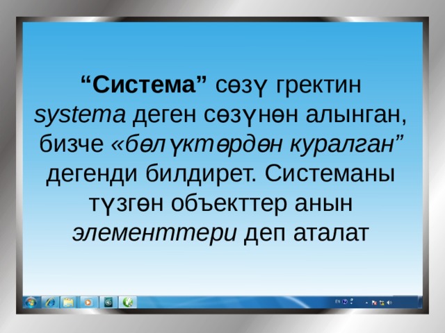 “ Система” сөзү гректин systema деген сөзүнөн алынган, бизче «бөлүктөрдөн куралган” дегенди билдирет. Системаны түзгөн объекттер анын элементтери деп аталат 