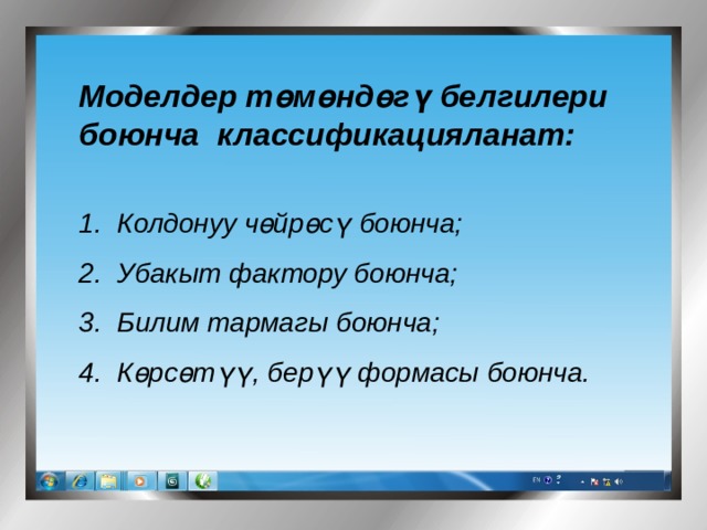 Моделдер төмөндөгү белгилери боюнча классификацияланат:   Колдонуу чөйрөсү боюнча;  Убакыт фактору боюнча;  Билим тармагы боюнча;  Көрсөтүү, берүү формасы боюнча. 