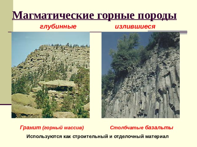 Магматические горные породы глубинные излившиеся Гранит (горный массив) Столбчатые базальты Используются как строительный и отделочный материал 