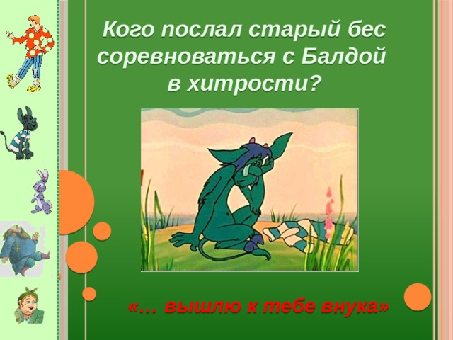 Отправлено предыдущим. Кого послал старый бес соревноваться с балдой. Кто соревновался с балдой. Кто соревновался с балдой в сказке Пушкина. Кто соревновался с балдой 7 букв.