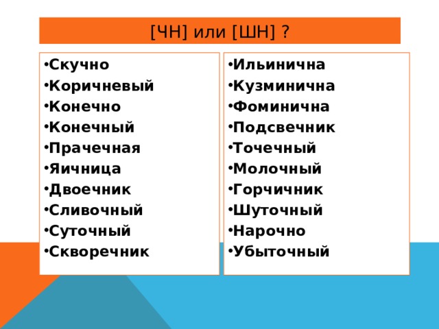 [ ЧН ] или [ ШН ] ? Скучно Коричневый Конечно Конечный Прачечная Яичница Двоечник Сливочный Суточный Скворечник  Ильинична Кузминична Фоминична Подсвечник Точечный Молочный Горчичник Шуточный Нарочно Убыточный  