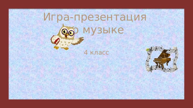 Игра-презентация  по музыке   4 класс 