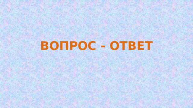 ВОПРОС - ОТВЕТ 