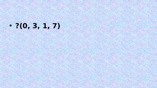 ?(0, 3, 1, 7) 
