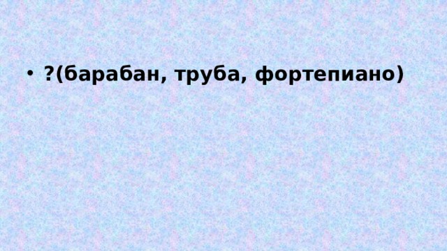 ?(барабан, труба, фортепиано) 
