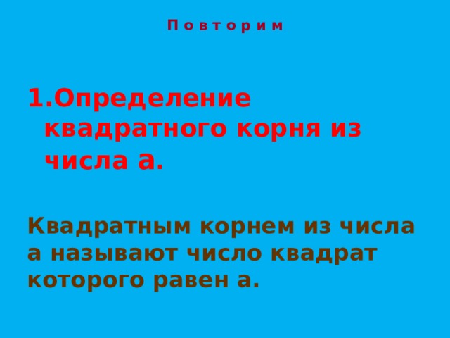 П о в т о р и м    Определение квадратного корня из числа а .  Квадратным корнем из числа а называют число квадрат которого равен а.  