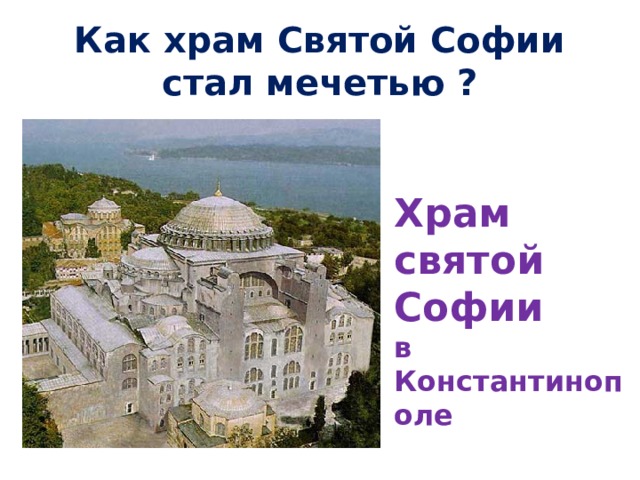 Как храм Святой Софии стал мечетью ? Храм святой Софии в Константинополе 