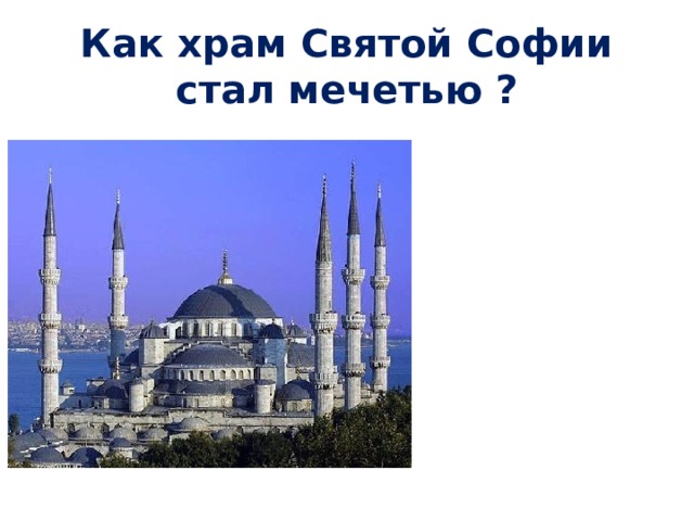 Как храм Святой Софии стал мечетью ? 