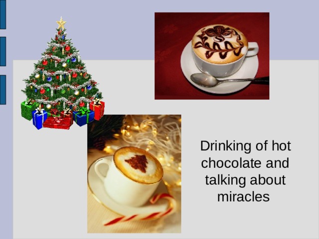   Drinking of hot chocolate and talking about miracles 
