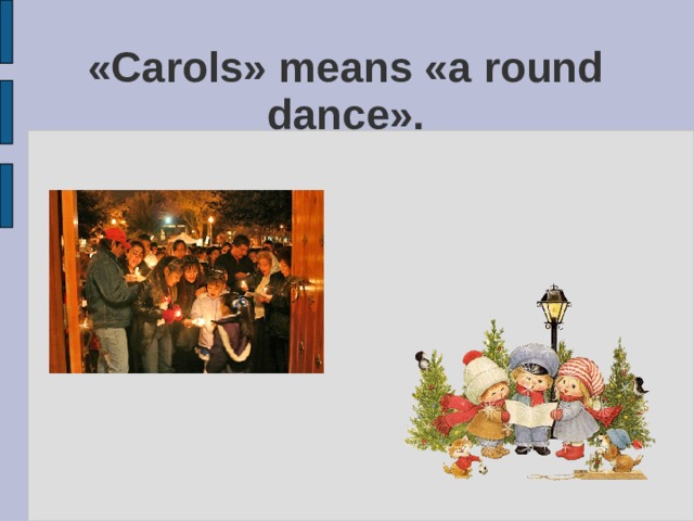 «Carols» means «a round dance». 