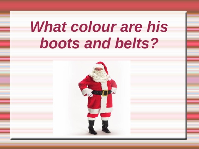 What colour are his boots and belts? 