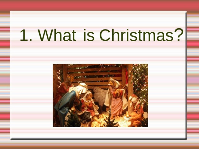 1. What  is  Christmas ? 