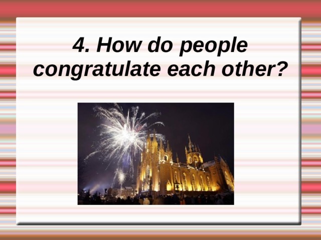 4. How do people congratulate each other? 