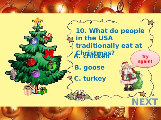 10. What do people in the USA traditionally eat at Christmas? Try again! A. chicken B. goose C. turkey next  