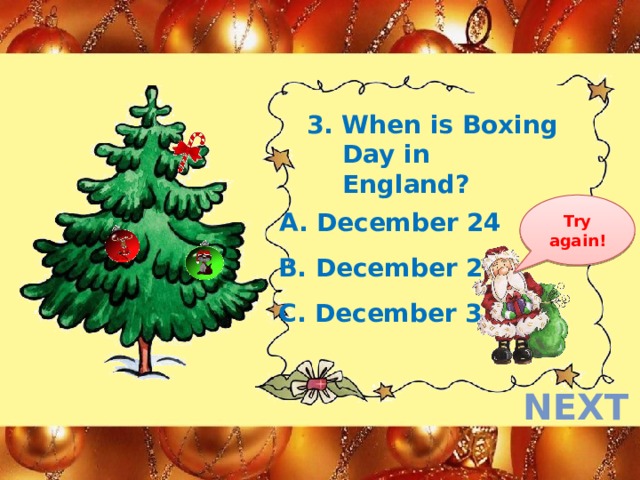 3. When is Boxing Day in England? Try again! A. December 24 B. December 26 C. December 31 next  