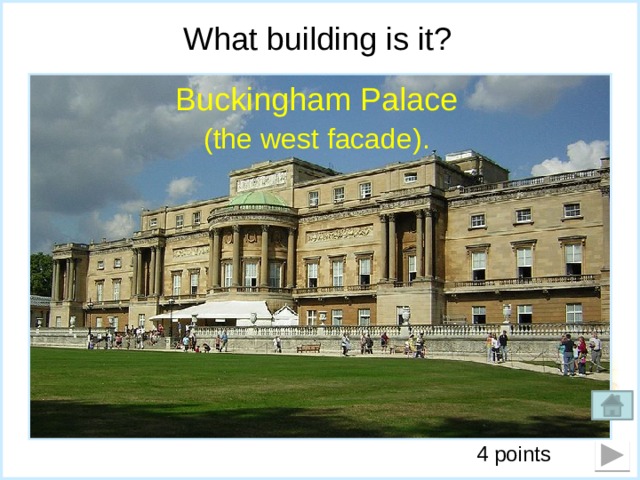 What building is it?  Buckingham Palace  (the west facade). 4 points 