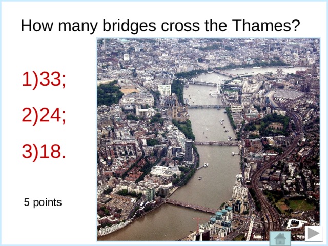 How many bridges cross the Thames? 33; 24; 18. 5 points  