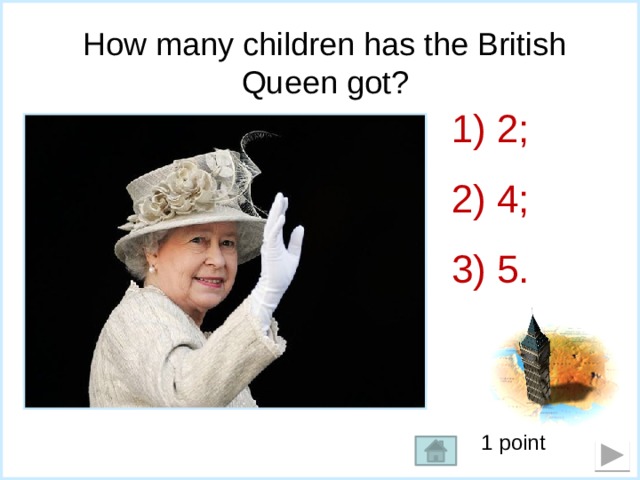 How many children has the British Queen got?  2;  4;  5. 1 point 
