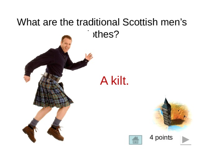  What are the traditional Scottish men’s clothes? A kilt. 4 points  
