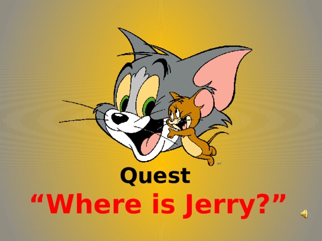 Quest   “Where is Jerry?” 