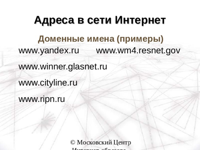 Адреса в сети Интернет Доменные имена (примеры) www.yandex.ru www.wm4.resnet.gov www. winner. glasnet.ru www.cityline.ru www.ripn.ru 
