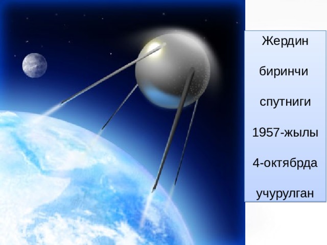 Жердин биринчи спутниги 1957-жылы 4-октябрда учурулган 