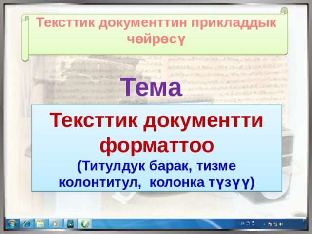 Тексттик документтин прикладдык чөйрөсү  Тема  Тексттик документти форматтоо (Титулдук барак, тизме колонтитул, колонка түзүү) 