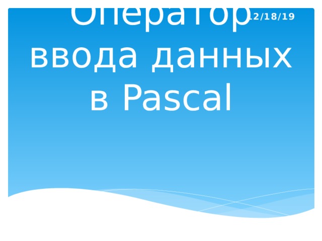 12/18/19 Оператор ввода данных в Pascal 