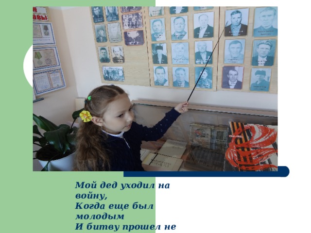Мой дед уходил на войну, Когда еще был молодым И битву прошел не одну… Обратно вернулся седым. Ю. Привалов.  