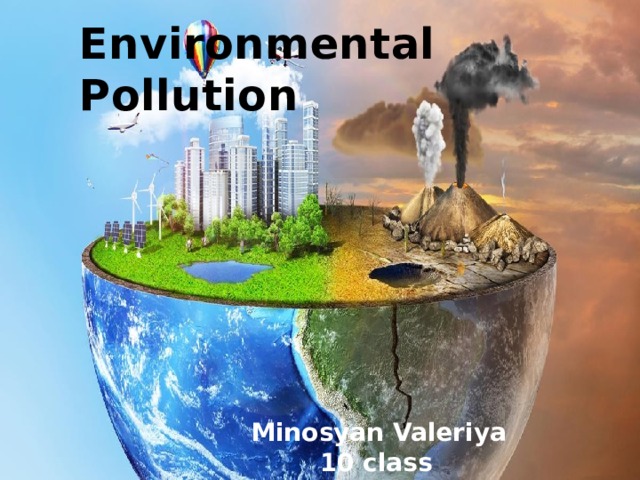 Environmental Pollution Minosyan Valeriya  10 class 