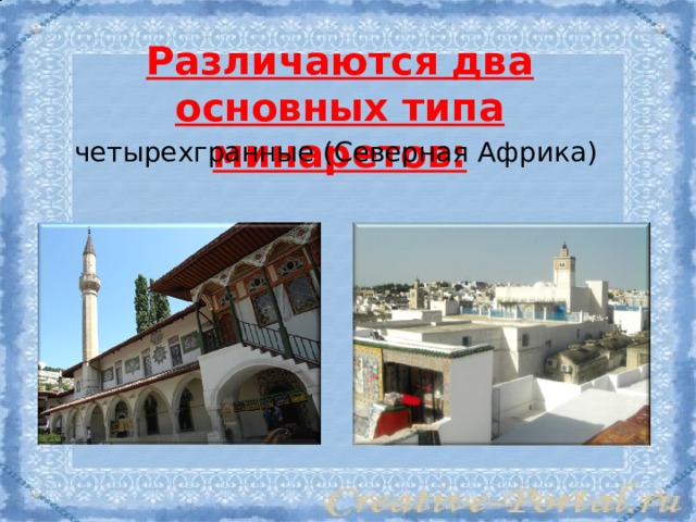 Различаются два основных типа минаретов: четырехгранные (Северная Африка) 