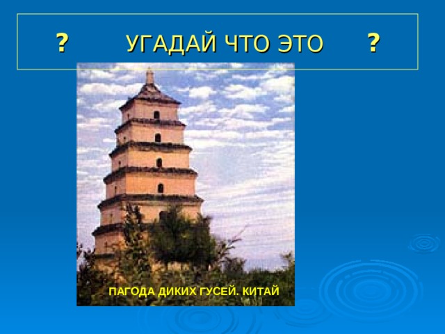 ? УГАДАЙ ЧТО ЭТО ? ПАГОДА ДИКИХ ГУСЕЙ. КИТАЙ  
