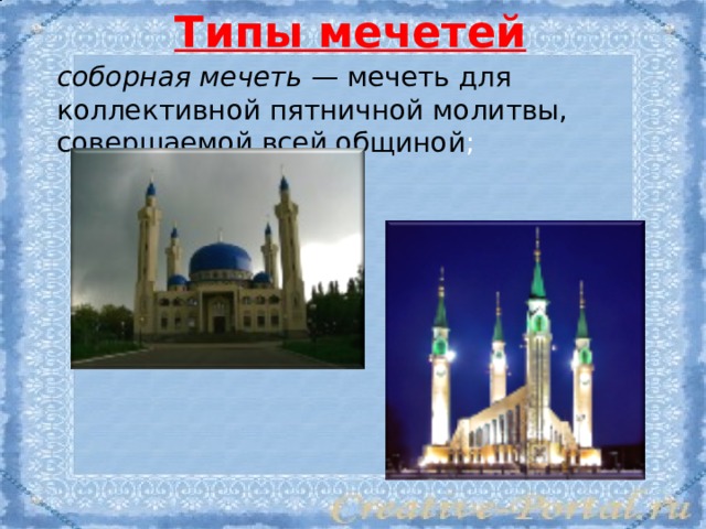 Типы мечетей соборная мечеть  — мечеть для коллективной пятничной молитвы, совершаемой всей общиной ; 